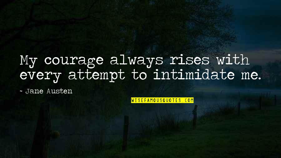 Esencia En Quotes By Jane Austen: My courage always rises with every attempt to