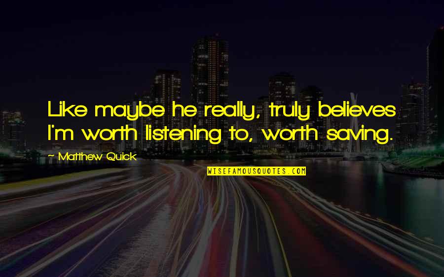 Esencia En Quotes By Matthew Quick: Like maybe he really, truly believes I'm worth