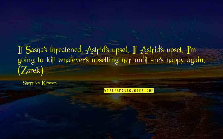 Esencia En Quotes By Sherrilyn Kenyon: If Sasha's threatened, Astrid's upset. If Astrid's upset, Esencia En Quotes By Sherrilyn Kenyon: If Sasha's threatened, Astrid's upset. If Astrid's upset,