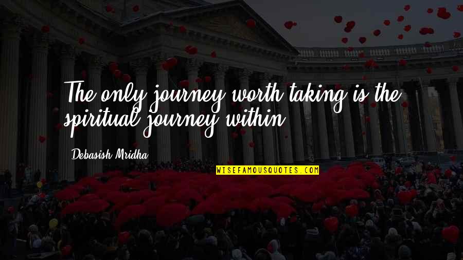 Esencial Sinonimo Quotes By Debasish Mridha: The only journey worth taking is the spiritual