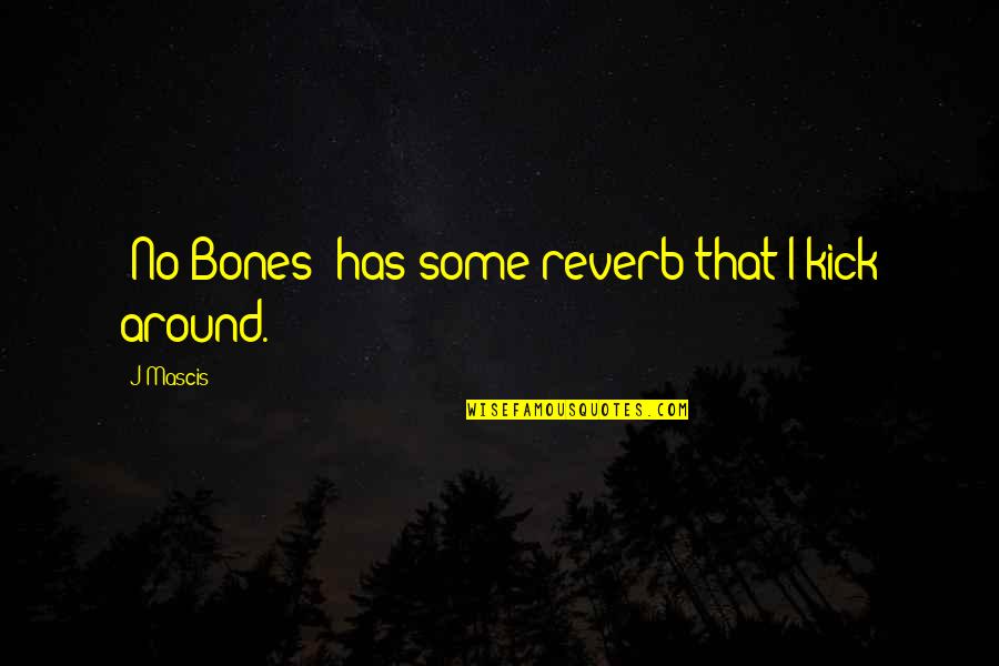Esencial Sinonimo Quotes By J Mascis: 'No Bones' has some reverb that I kick