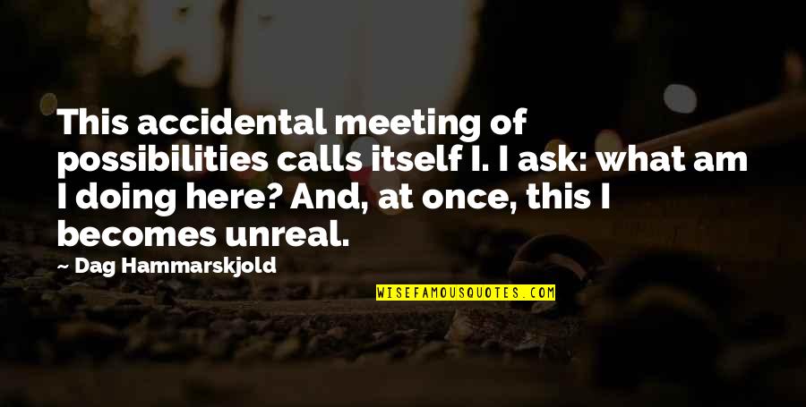 Esenciales Para Quotes By Dag Hammarskjold: This accidental meeting of possibilities calls itself I.