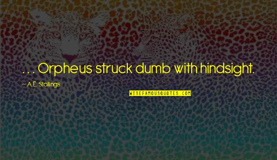 Esenlikle Quotes By A.E. Stallings: . . . Orpheus struck dumb with hindsight.