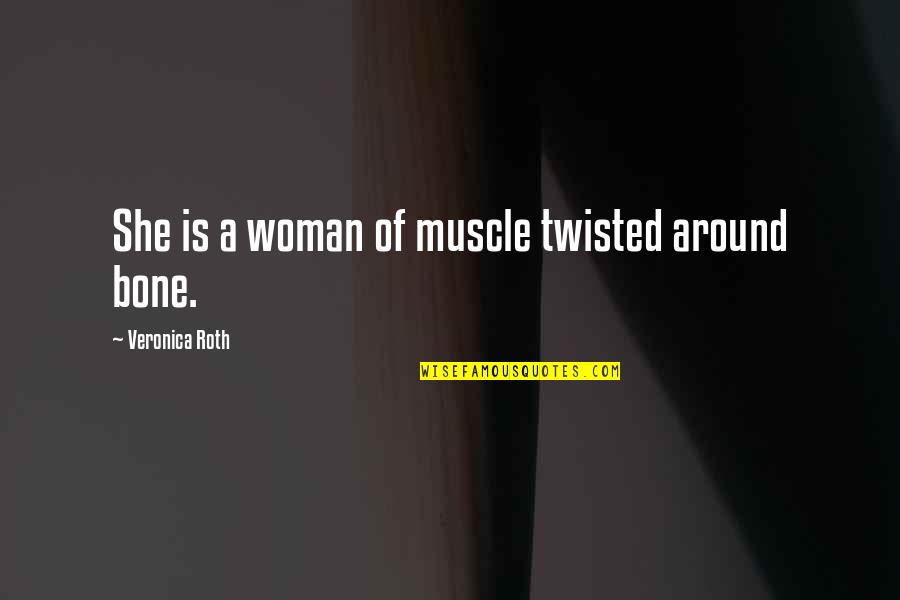 Eserciti Clash Quotes By Veronica Roth: She is a woman of muscle twisted around Eserciti Clash Quotes By Veronica Roth: She is a woman of muscle twisted around