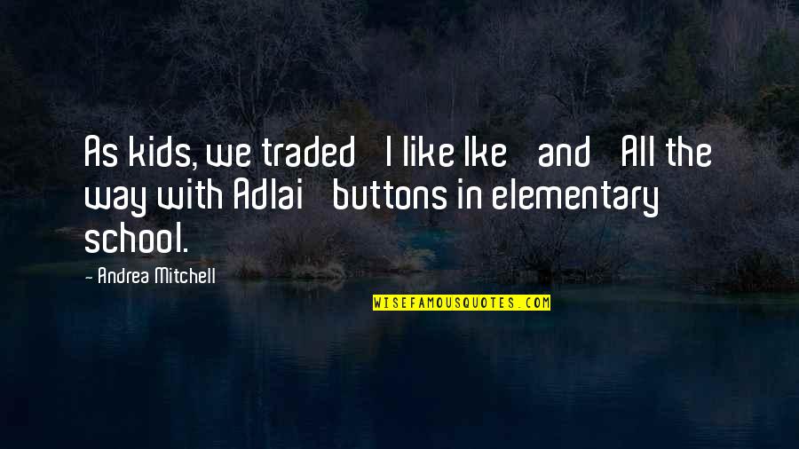 Eserine Sulfate Quotes By Andrea Mitchell: As kids, we traded 'I like Ike' and