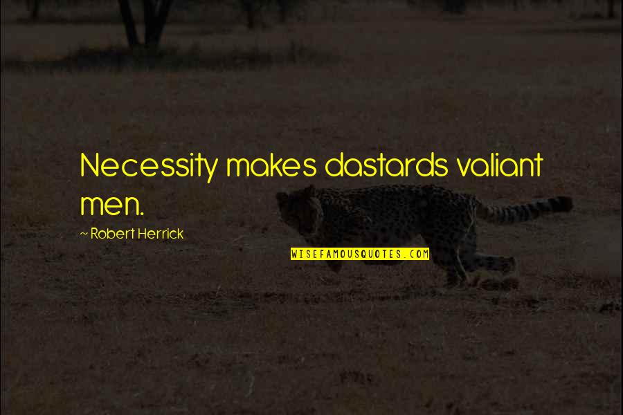 Eserler Yazisi Quotes By Robert Herrick: Necessity makes dastards valiant men. Eserler Yazisi Quotes By Robert Herrick: Necessity makes dastards valiant men.