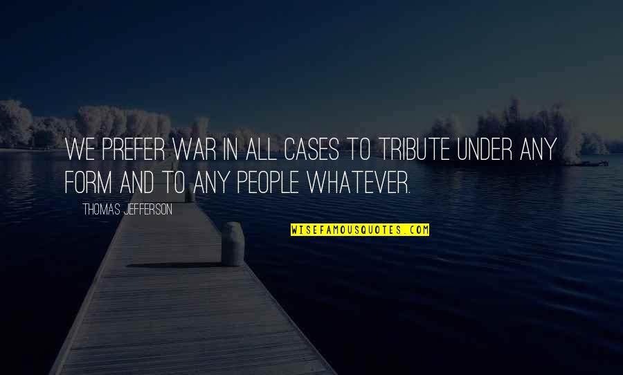 Eserler Yazisi Quotes By Thomas Jefferson: We prefer war in all cases to tribute