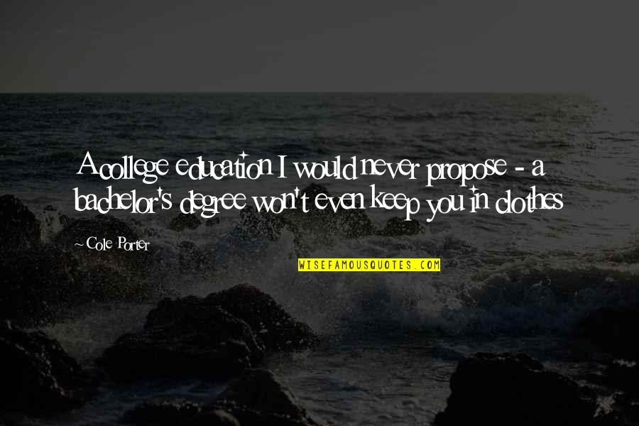 Eservices Quotes By Cole Porter: A college education I would never propose - Eservices Quotes By Cole Porter: A college education I would never propose -