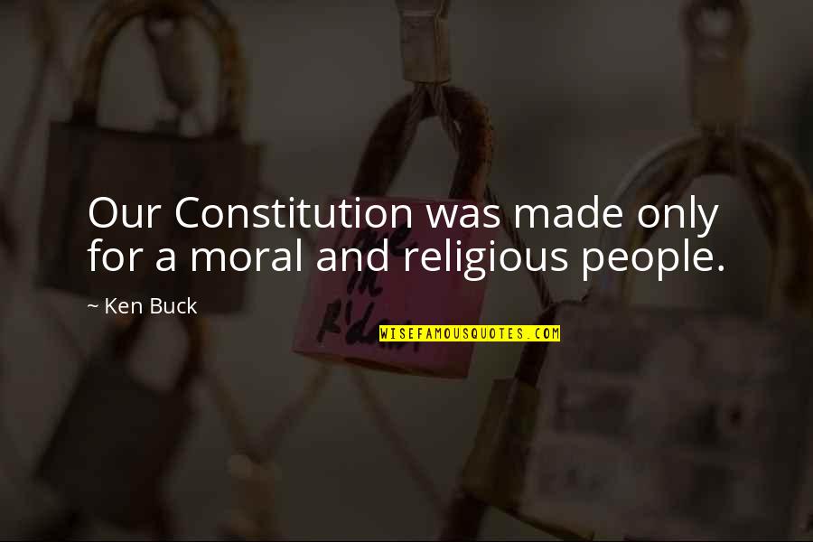Eservices Quotes By Ken Buck: Our Constitution was made only for a moral