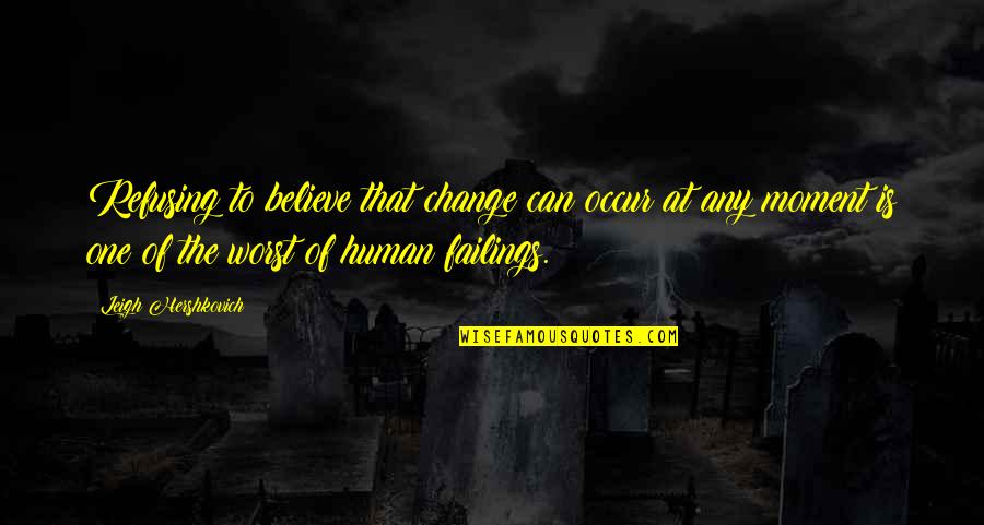 Eservices Quotes By Leigh Hershkovich: Refusing to believe that change can occur at Eservices Quotes By Leigh Hershkovich: Refusing to believe that change can occur at