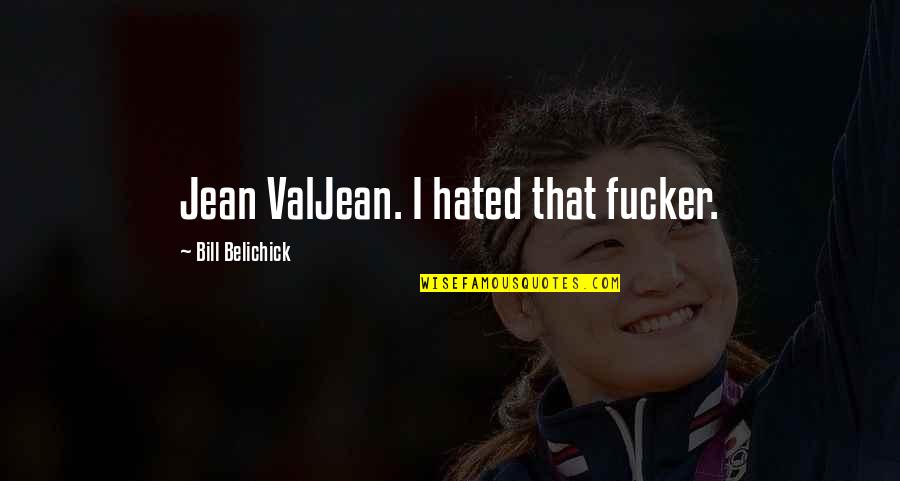 Esettanulm Ny Quotes By Bill Belichick: Jean ValJean. I hated that fucker.