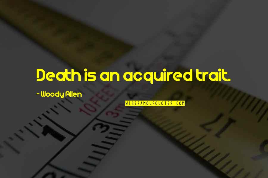 Eseuri Pt Quotes By Woody Allen: Death is an acquired trait. Eseuri Pt Quotes By Woody Allen: Death is an acquired trait.