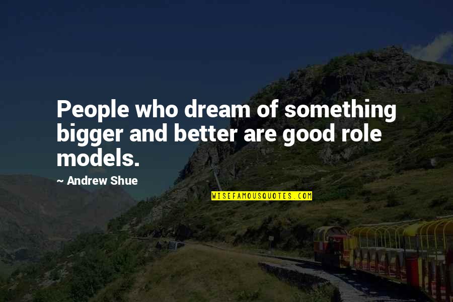 Esfandiar Farzad Quotes By Andrew Shue: People who dream of something bigger and better