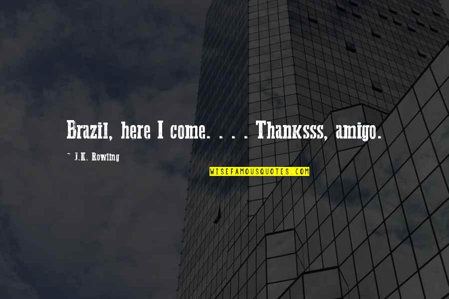 Esfandiar Haghverdi Quotes By J.K. Rowling: Brazil, here I come. . . . Thanksss, Esfandiar Haghverdi Quotes By J.K. Rowling: Brazil, here I come. . . . Thanksss,