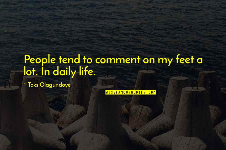 Esfandiar Haghverdi Quotes By Toks Olagundoye: People tend to comment on my feet a Esfandiar Haghverdi Quotes By Toks Olagundoye: People tend to comment on my feet a