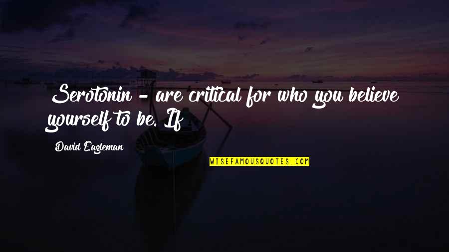 Esfandiari Obgyn Quotes By David Eagleman: Serotonin - are critical for who you believe Esfandiari Obgyn Quotes By David Eagleman: Serotonin - are critical for who you believe
