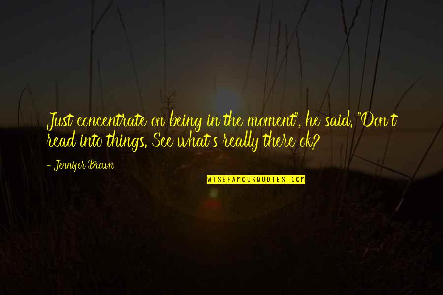 Esfandiari Obgyn Quotes By Jennifer Brown: Just concentrate on being in the moment", he Esfandiari Obgyn Quotes By Jennifer Brown: Just concentrate on being in the moment", he