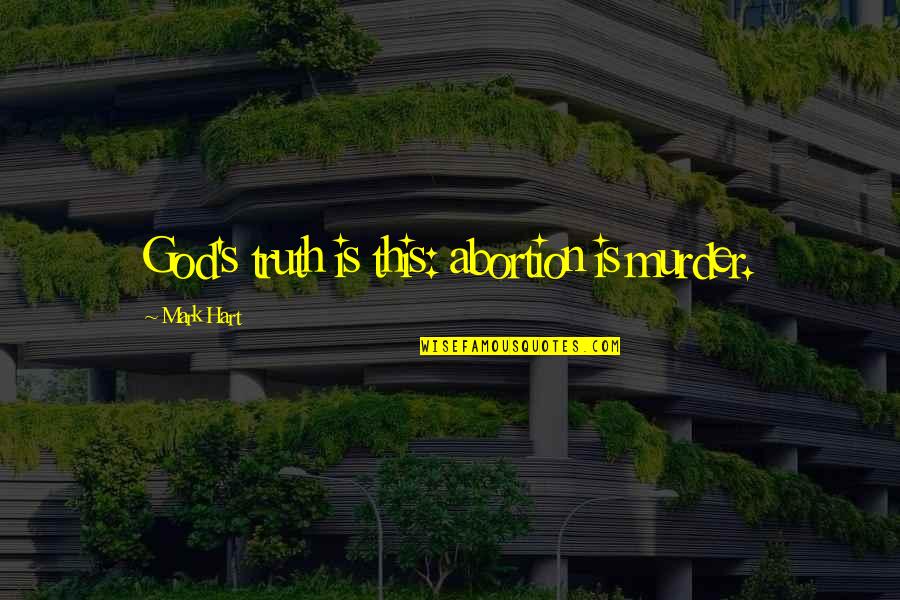 Esfandiary Quotes By Mark Hart: God's truth is this: abortion is murder. Esfandiary Quotes By Mark Hart: God's truth is this: abortion is murder.