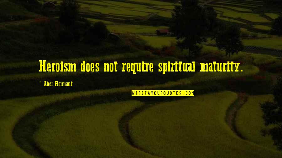 Esfera Celeste Quotes By Abel Hermant: Heroism does not require spiritual maturity.