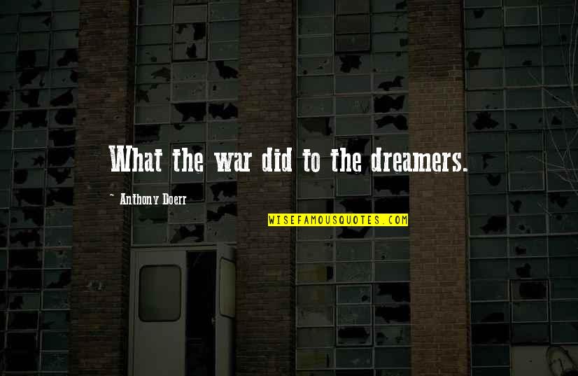 Esferas Colgantes Quotes By Anthony Doerr: What the war did to the dreamers. Esferas Colgantes Quotes By Anthony Doerr: What the war did to the dreamers.