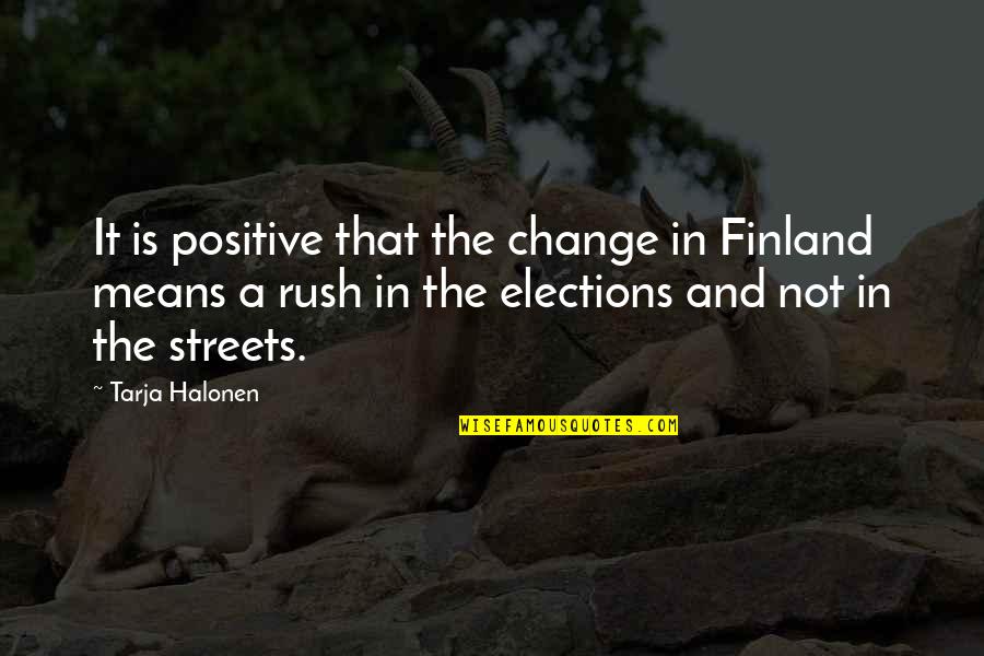 Esferas De Cristal Quotes By Tarja Halonen: It is positive that the change in Finland