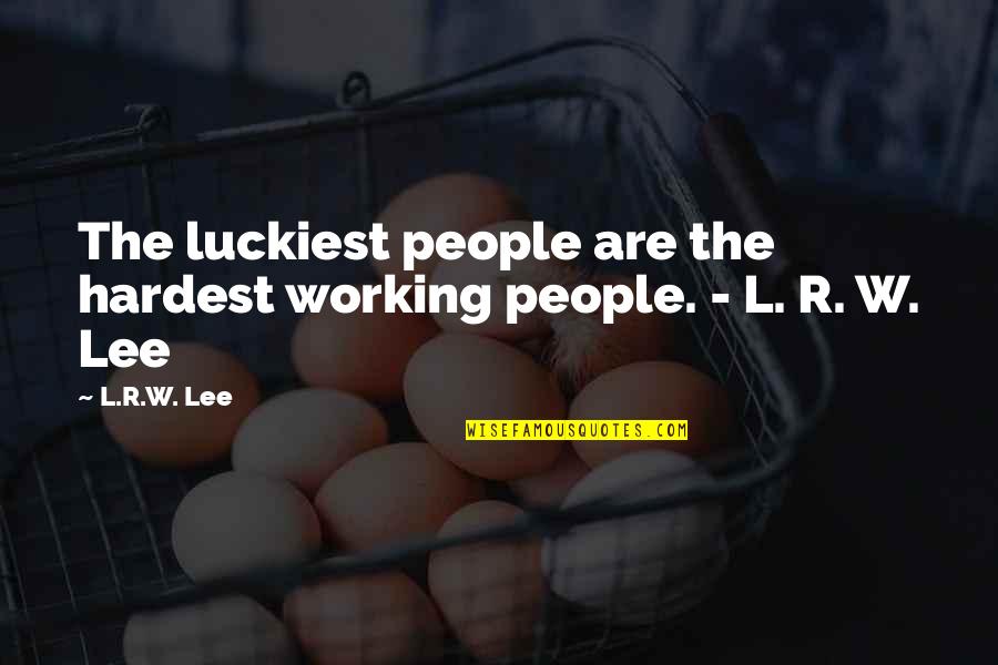 Esferovite Quotes By L.R.W. Lee: The luckiest people are the hardest working people.