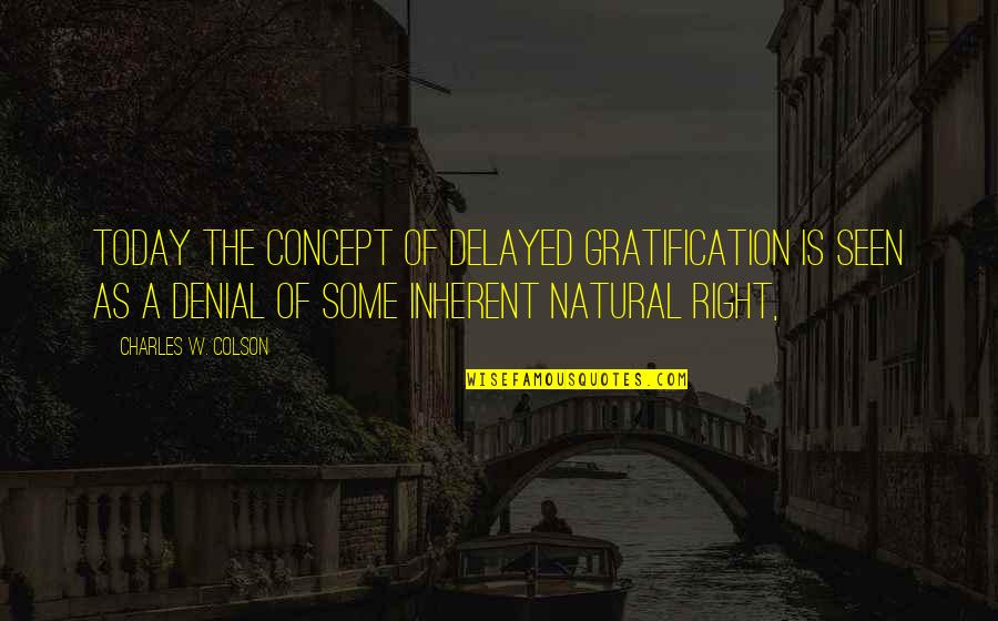 Esfj Celebrity Quotes By Charles W. Colson: Today the concept of delayed gratification is seen