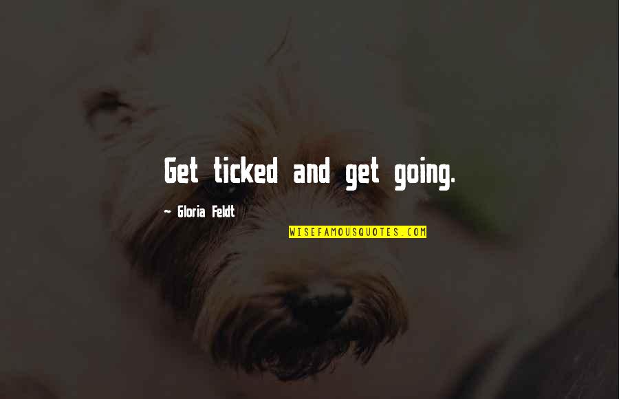 Esfolar Javali Quotes By Gloria Feldt: Get ticked and get going. Esfolar Javali Quotes By Gloria Feldt: Get ticked and get going.