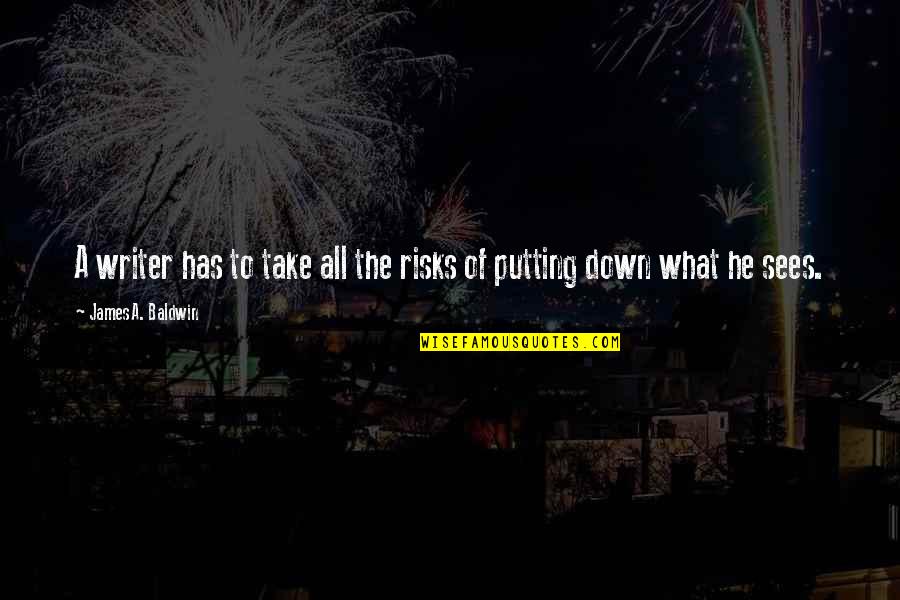 Esfolar Javali Quotes By James A. Baldwin: A writer has to take all the risks Esfolar Javali Quotes By James A. Baldwin: A writer has to take all the risks