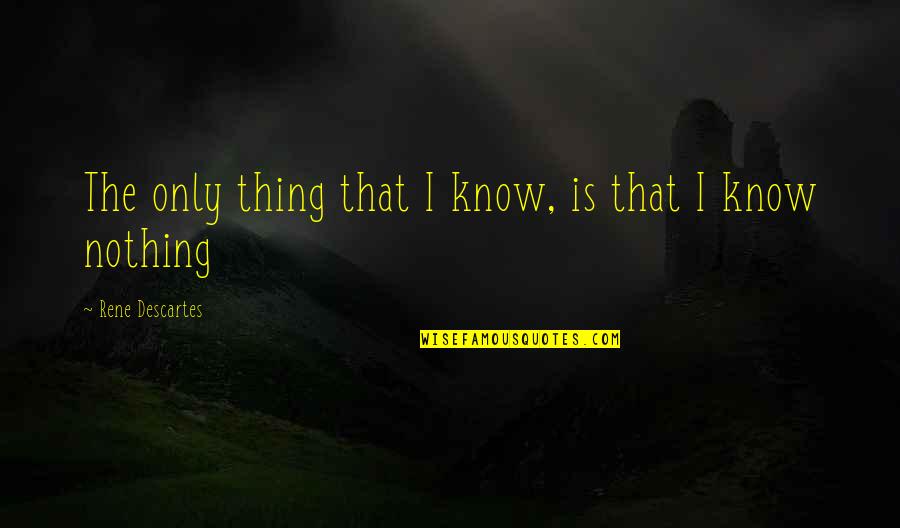 Esfolar Javali Quotes By Rene Descartes: The only thing that I know, is that Esfolar Javali Quotes By Rene Descartes: The only thing that I know, is that