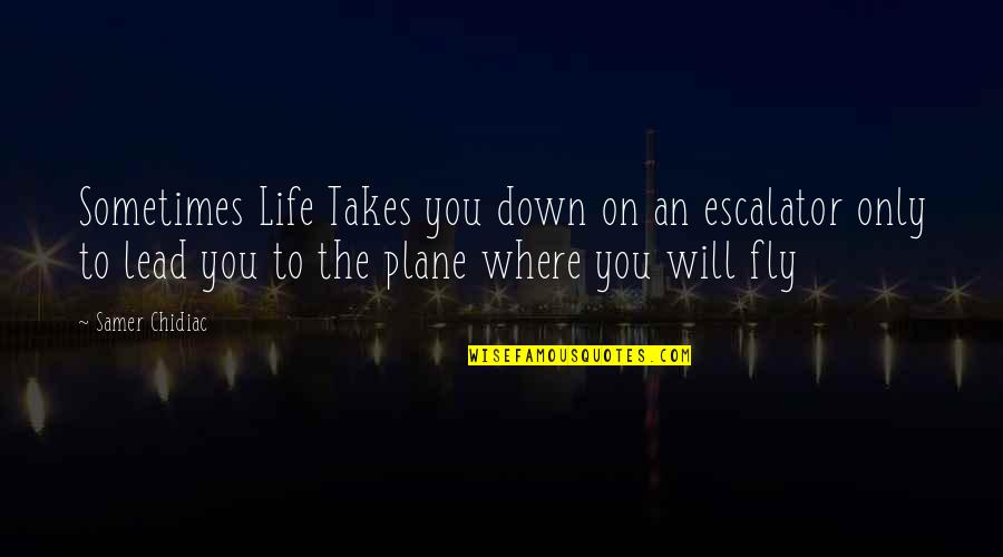 Esfolar Javali Quotes By Samer Chidiac: Sometimes Life Takes you down on an escalator Esfolar Javali Quotes By Samer Chidiac: Sometimes Life Takes you down on an escalator