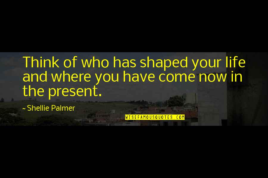 Esfolar Javali Quotes By Shellie Palmer: Think of who has shaped your life and