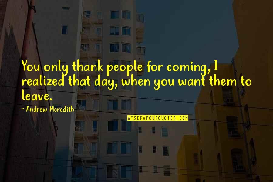 Esformes Hebrew Quotes By Andrew Meredith: You only thank people for coming, I realized Esformes Hebrew Quotes By Andrew Meredith: You only thank people for coming, I realized
