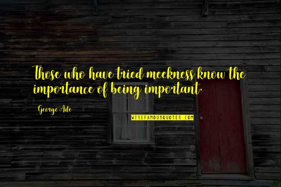 Esformes Hebrew Quotes By George Ade: Those who have tried meekness know the importance