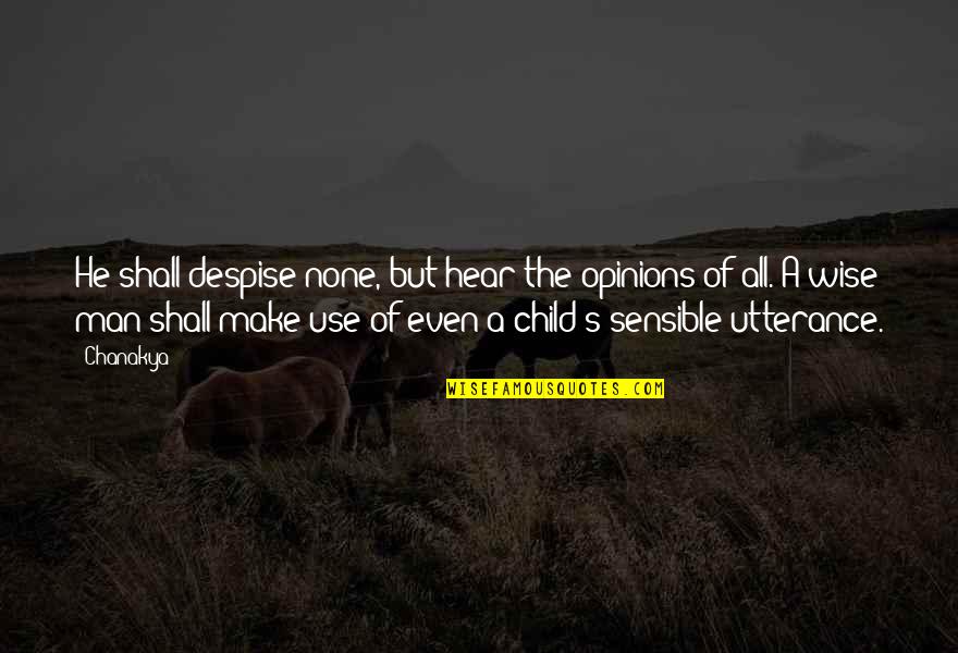 Esforzare Quotes By Chanakya: He shall despise none, but hear the opinions Esforzare Quotes By Chanakya: He shall despise none, but hear the opinions