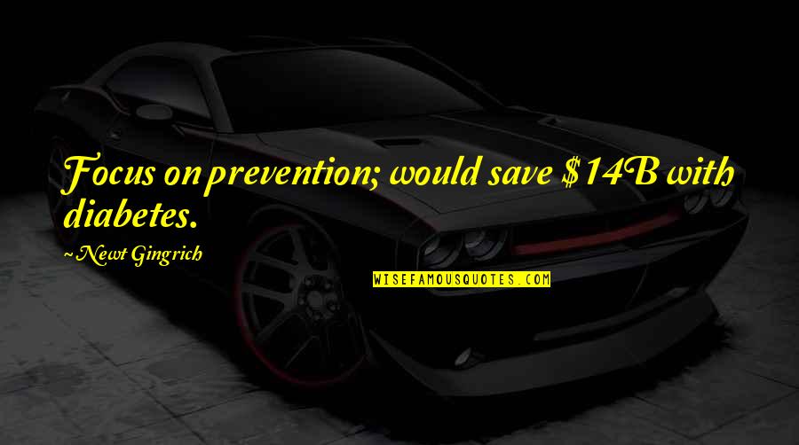 Esforzare Quotes By Newt Gingrich: Focus on prevention; would save $14B with diabetes. Esforzare Quotes By Newt Gingrich: Focus on prevention; would save $14B with diabetes.