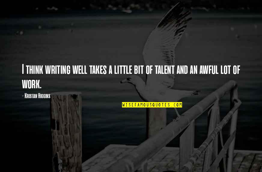 Esfuercen Quotes By Kristan Higgins: I think writing well takes a little bit