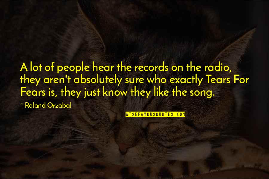 Esfuerces Quotes By Roland Orzabal: A lot of people hear the records on