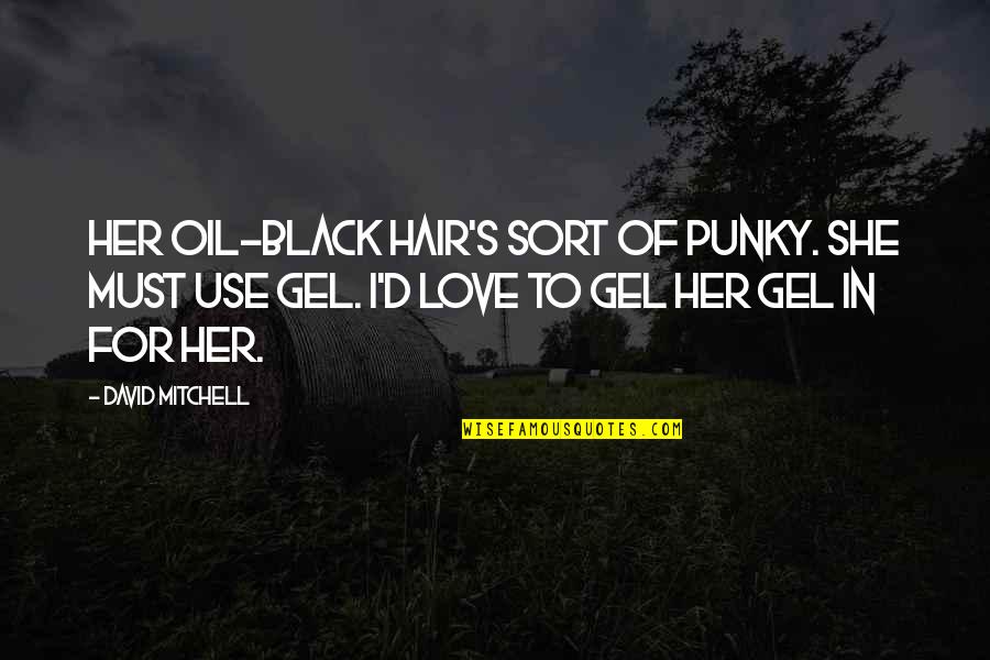 Esfuerzo Axial Quotes By David Mitchell: Her oil-black hair's sort of punky. She must Esfuerzo Axial Quotes By David Mitchell: Her oil-black hair's sort of punky. She must