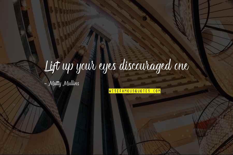 Esfuerzos En Quotes By Matty Mullins: Lift up your eyes discouraged one