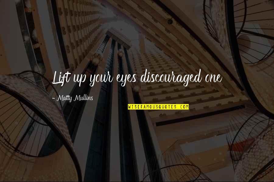 Esfuerzos En Quotes By Matty Mullins: Lift up your eyes discouraged one Esfuerzos En Quotes By Matty Mullins: Lift up your eyes discouraged one