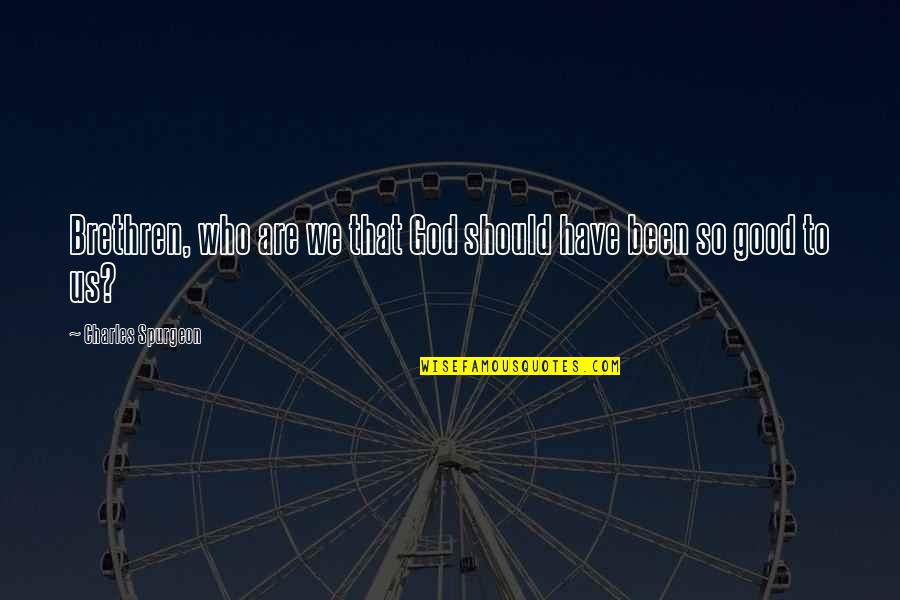 Esfuma Significado Quotes By Charles Spurgeon: Brethren, who are we that God should have Esfuma Significado Quotes By Charles Spurgeon: Brethren, who are we that God should have