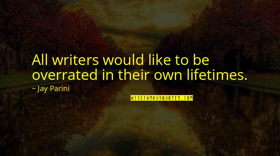 Esgarrouth Quotes By Jay Parini: All writers would like to be overrated in