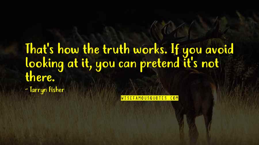 Esgoto Em Quotes By Tarryn Fisher: That's how the truth works. If you avoid