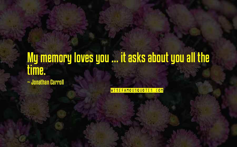 Esgrimir En Quotes By Jonathan Carroll: My memory loves you ... it asks about