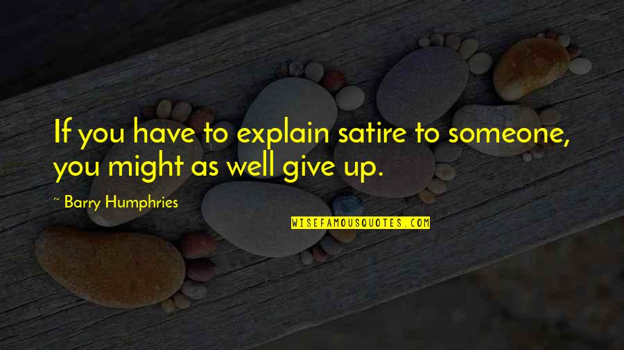 Esgrimir Sinonimo Quotes By Barry Humphries: If you have to explain satire to someone, Esgrimir Sinonimo Quotes By Barry Humphries: If you have to explain satire to someone,