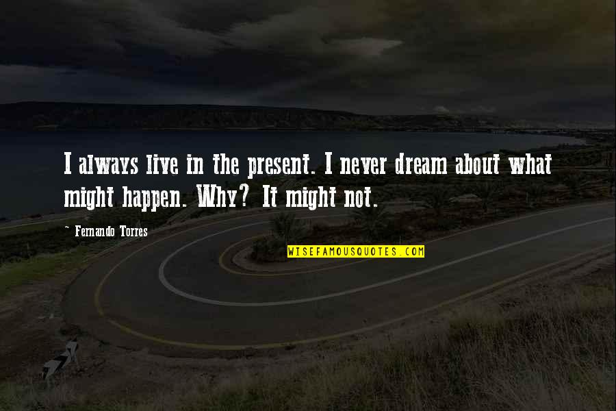 Esguerra David Quotes By Fernando Torres: I always live in the present. I never Esguerra David Quotes By Fernando Torres: I always live in the present. I never