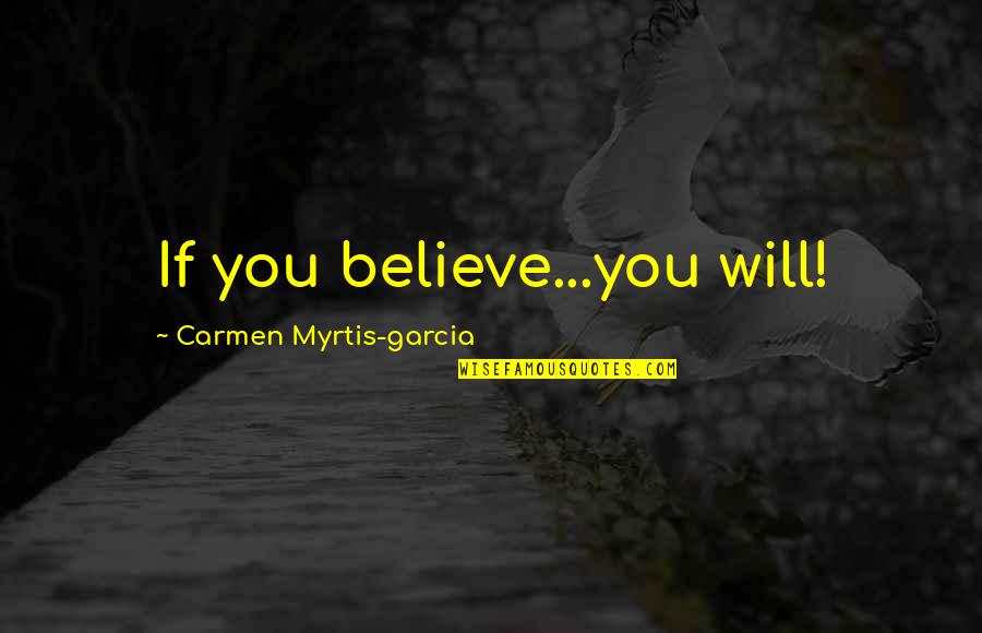 Esguicho Agua Quotes By Carmen Myrtis-garcia: If you believe...you will!