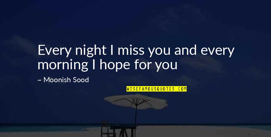 Esguicho Mangueira Quotes By Moonish Sood: Every night I miss you and every morning Esguicho Mangueira Quotes By Moonish Sood: Every night I miss you and every morning