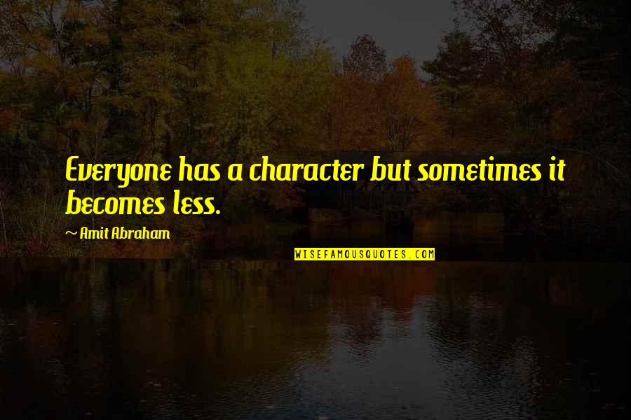 Esguicho Para Quotes By Amit Abraham: Everyone has a character but sometimes it becomes Esguicho Para Quotes By Amit Abraham: Everyone has a character but sometimes it becomes